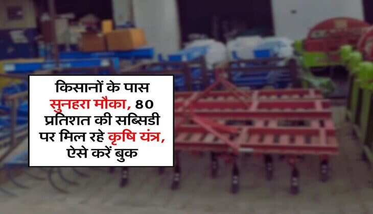 Agriculture : किसानों के पास सुनहरा मौका, 80 प्रतिशत की सब्सिडी पर मिल रहे कृषि यंत्र, ऐसे करें बुक