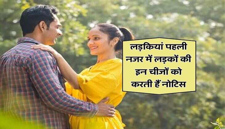 Relationship : लड़कियां पहली नजर में लड़कों की इन चीजों को करती हैं नोटिस