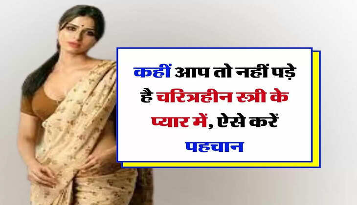 Chanakya Niti - कहीं आप तो नहीं पड़े है चरित्रहीन स्त्री के प्यार में, ऐसे करें पहचान