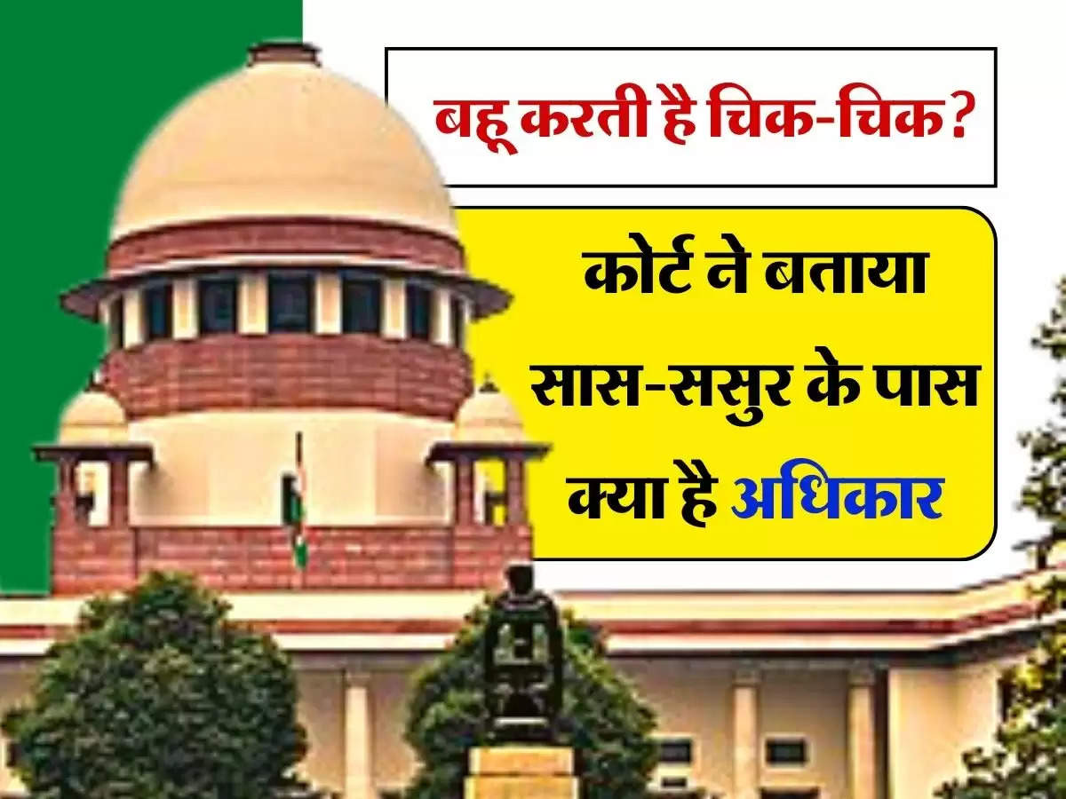 Supreme Court Decision : बहू करती है चिक-चिक तो कोर्ट ने बताया, सास-ससुर के पास क्या है अधिकार