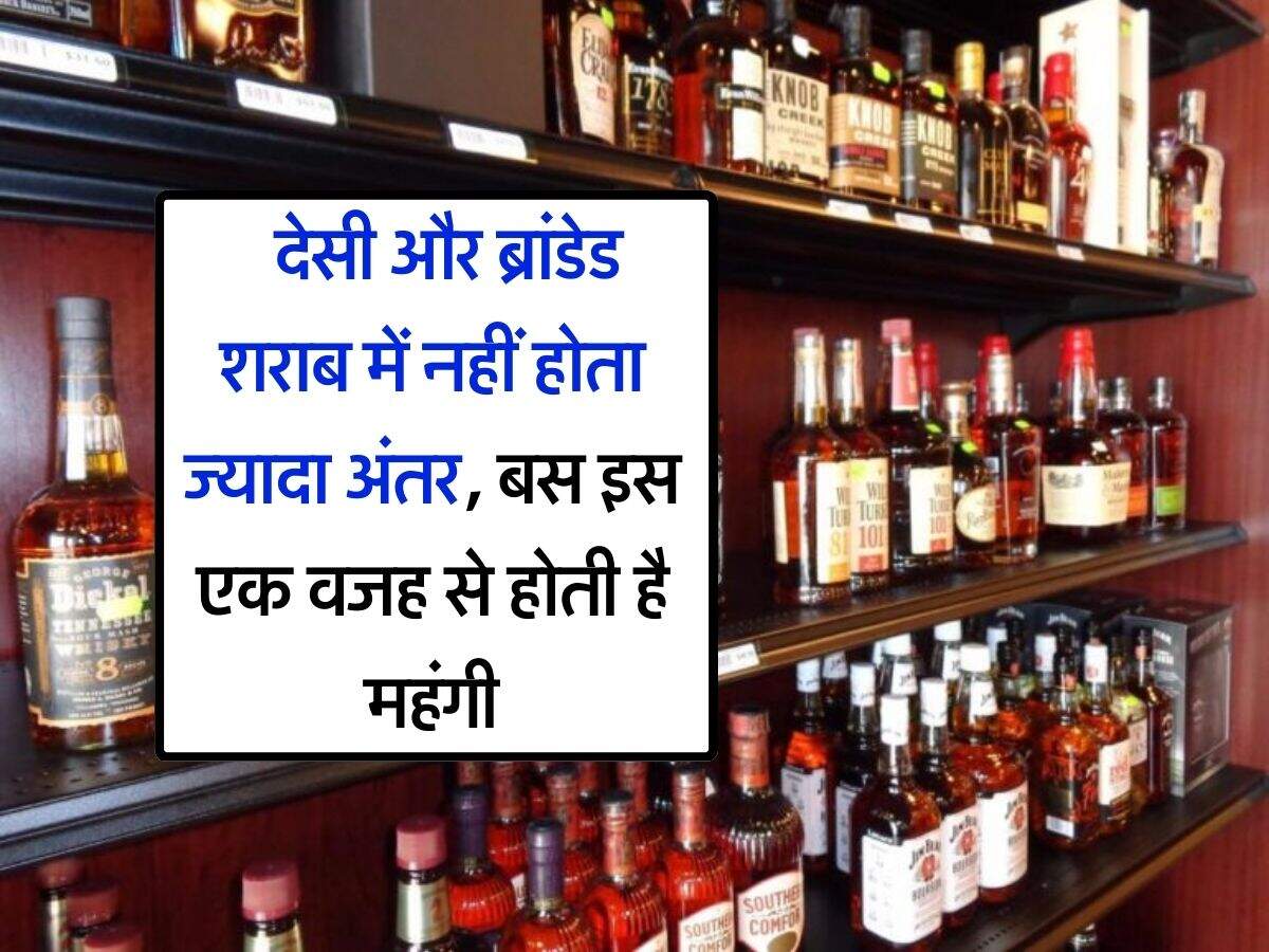 Alcohol : देसी और ब्रांडेड शराब में नहीं होता ज्यादा अंतर, बस इस एक वजह से होती है महंगी, 90 प्रतिशत पीने वालों को भी नहीं है जानकारी