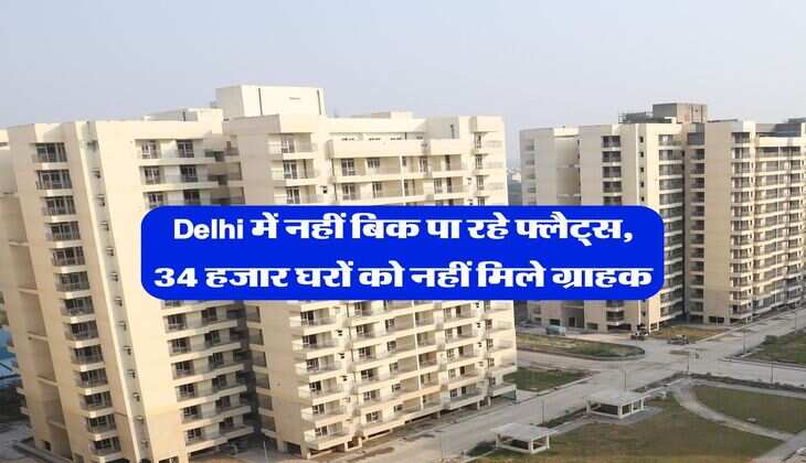 Delhi में नहीं बिक पा रहे फ्लैट्स, 34 हजार घरों को नहीं मिले ग्राहक