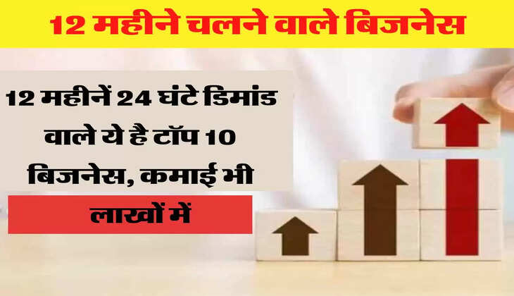 12 महीनें 24 घंटे डिमांड वाले ये है टॉप 10 बिजनेस, कमाई भी लाखों में