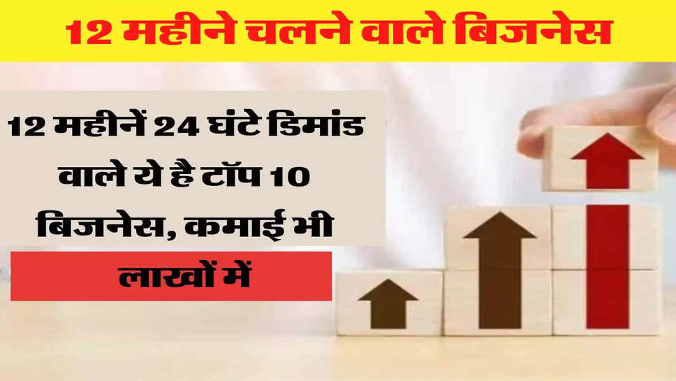 12 महीनें 24 घंटे डिमांड वाले ये है टॉप 10 बिजनेस, कमाई भी लाखों में