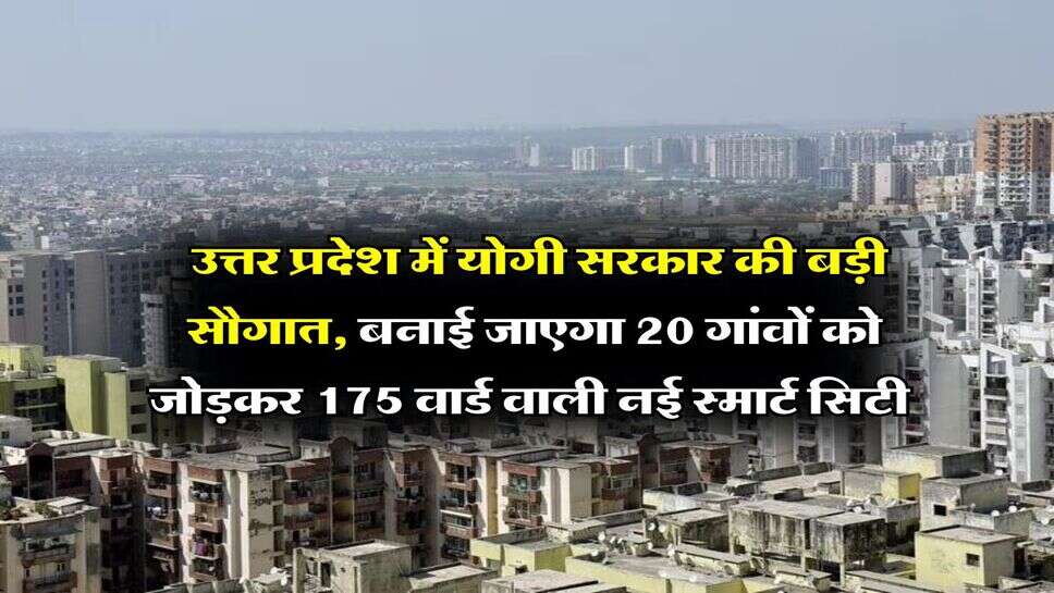 UP News : उत्तर प्रदेश में योगी सरकार की बड़ी सौगात, बनाई जाएगा 20 गांवों को जोड़कर 175 वार्ड वाली नई स्मार्ट सिटी&nbsp;