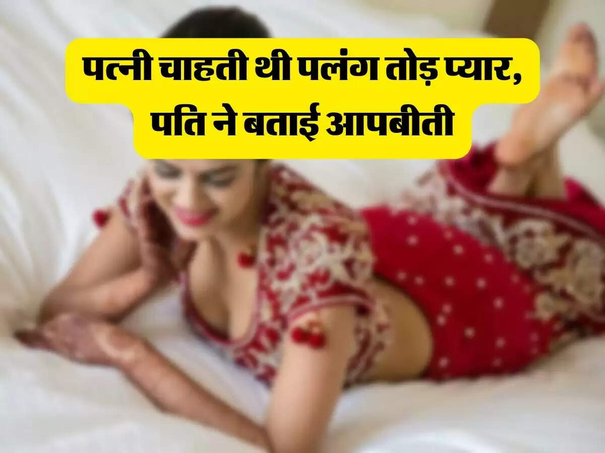 Relationship : पत्नी चाहती थी पलंग तोड़ प्यार, पति ने बताई आपबीती