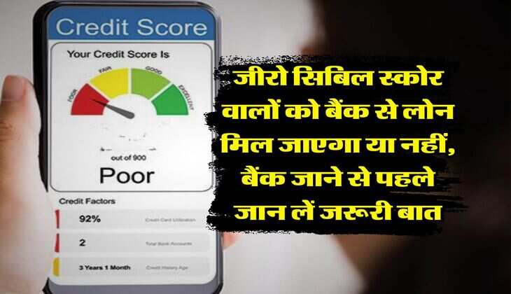 CIBIL Score : जीरो सिबिल स्कोर वालों को बैंक से लोन मिल जाएगा या नहीं, बैंक जाने से पहले जान लें जरूरी बात