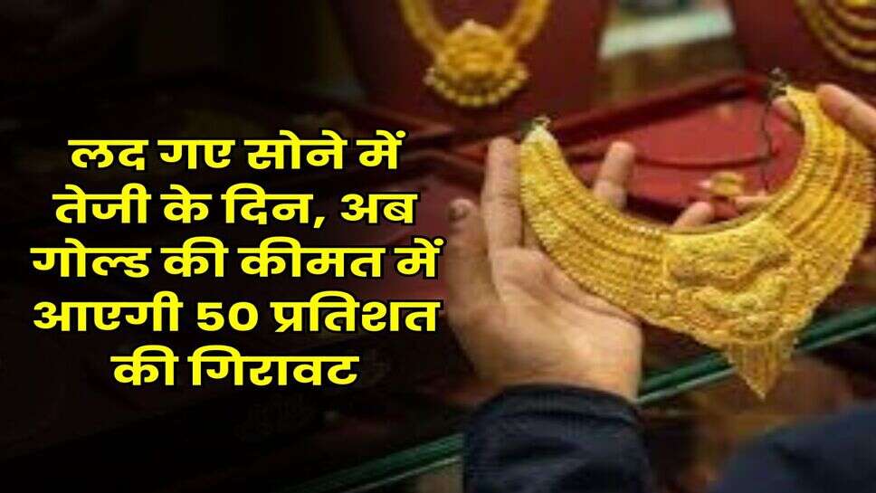Gold Price Prediction : लद गए सोने में तेजी के दिन, अब गोल्ड की कीमत में आएगी 50 प्रतिशत की गिरावट