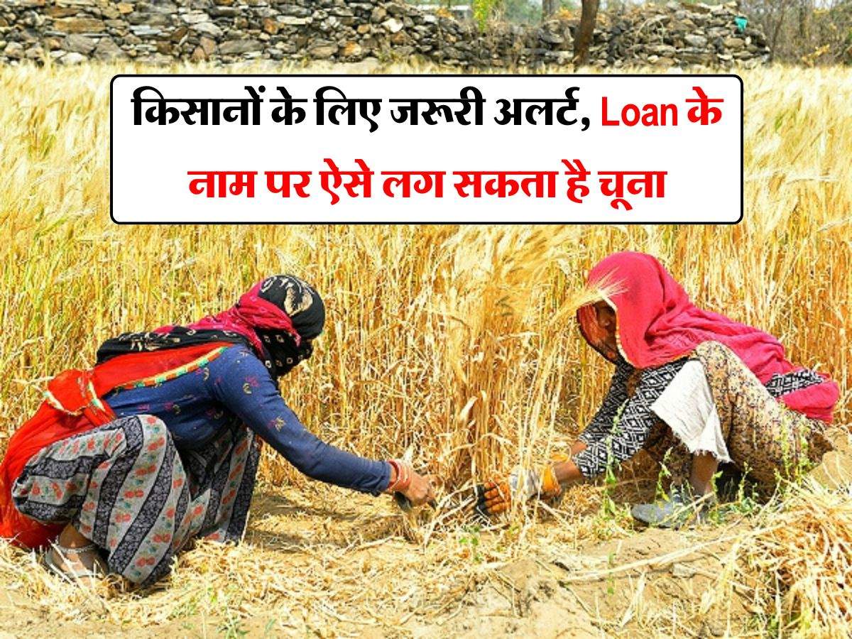 किसानों के लिए जरूरी अलर्ट, Loan के नाम पर ऐसे लग सकता है चूना