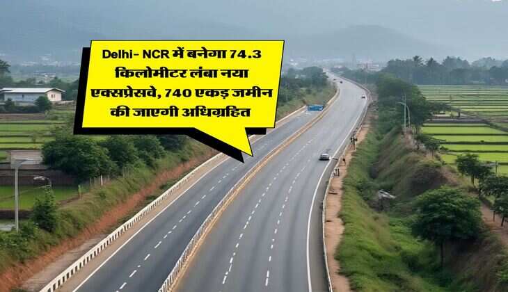 Delhi- NCR में बनेगा 74.3 किलोमीटर लंबा नया एक्सप्रेसवे, 740 एकड़ जमीन की जाएगी अधिग्रहित&nbsp;