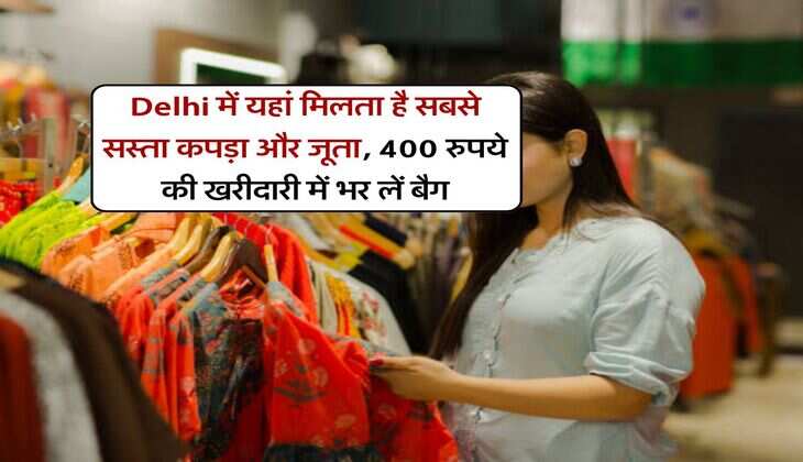 Delhi में यहां मिलता है सबसे सस्ता कपड़ा और जूता, 400 रुपये की खरीदारी में भर लें बैग