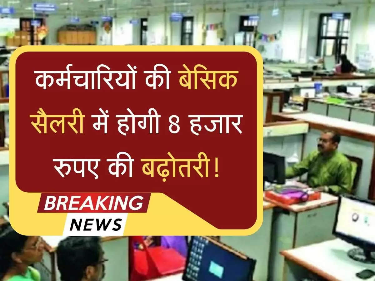 Basic Salary Hike कर्मचारियों की बेसिक सैलरी में होगा 8 हजार रुपए की बढ़ोतरी! फिटमेंट फैक्टर पर बड़ा अपडेट