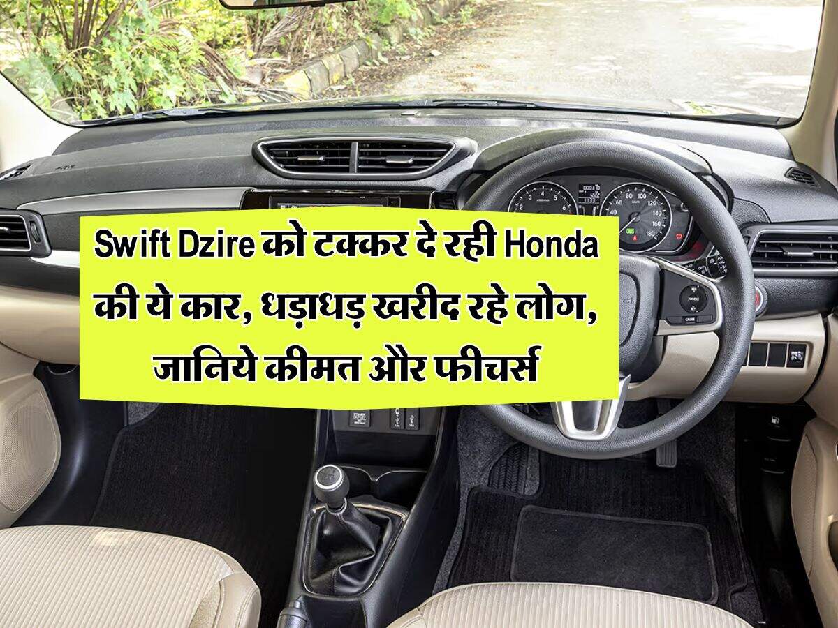 Swift Dzire को टक्कर दे रही Honda की ये कार, धड़ाधड़ खरीद रहे लोग, जानिये कीमत और फीचर्स