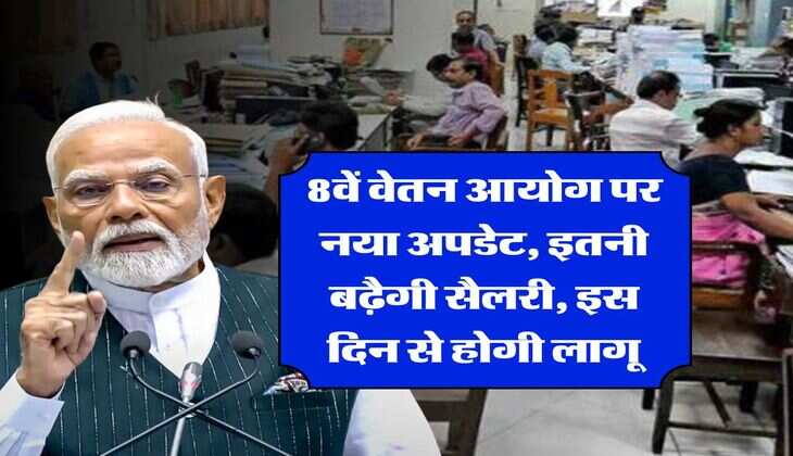 8th Pay Commission : 8वें वेतन आयोग पर नया अपडेट, इतनी बढ़ैगी सैलरी, इस दिन से होगी लागू
