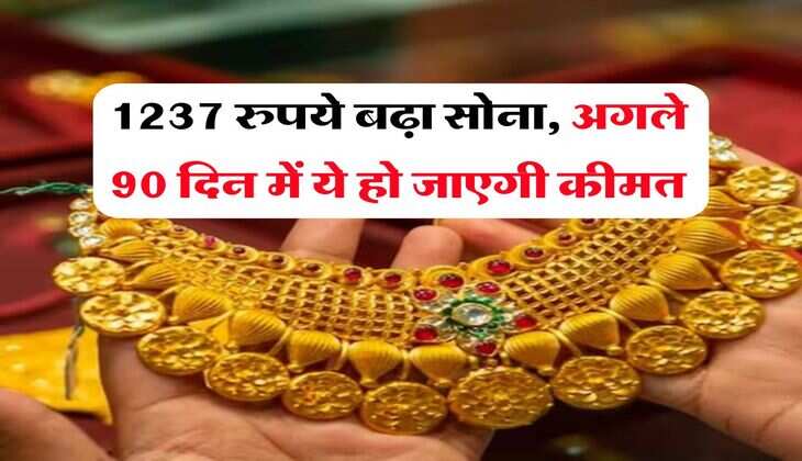 sone ka rate : 1237 रुपये बढ़ा सोना, अगले 90 दिन में ये हो जाएगी कीमत