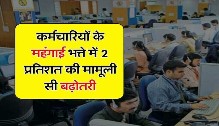 DA Hike : कर्मचारियों के महंगाई भत्ते में 2 प्रतिशत की मामूली सी बढ़ोतरी, आदेश जारी