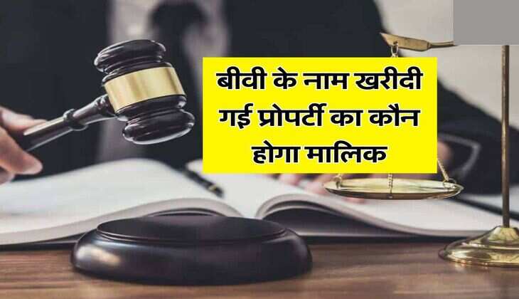 High Court : बीवी के नाम खरीदी गई प्रोपर्टी का कौन होगा मालिक, हाईकोर्ट ने कर दिया क्लियर&nbsp;
