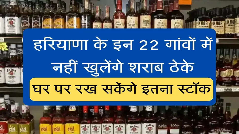 New Excise Policy in Haryana हरियाणा के इन 22 गांवों में नहीं खुलेंगे शराब ठेके, घर पर रख सकते है इतना स्टॉक