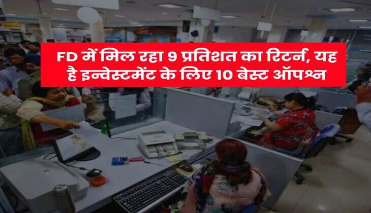 FD में मिल रहा 9 प्रतिशत का रिटर्न, यह है इन्वेस्टमेंट के लिए 10 बेस्ट ऑपश्न