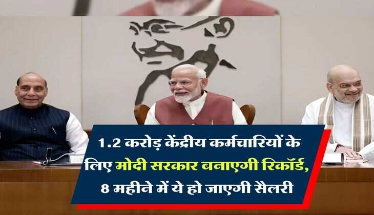 Employees salary hike : 1.2 करोड़ केंद्रीय कर्मचारियों के लिए मोदी सरकार बनाएगी रिकॉर्ड, 8 महीने में ये हो जाएगी सैलरी