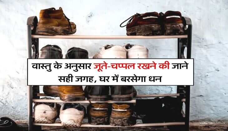 Vastu Tips : वास्तु के अनुसार जूते-चप्पल रखने की जाने सही जगह, घर में बरसेगा धन