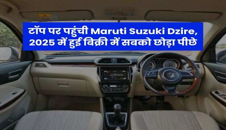 टॉप पर पहुंची Maruti Suzuki Dzire, 2025 में हुई बिक्री में सबको छोड़ा पीछे