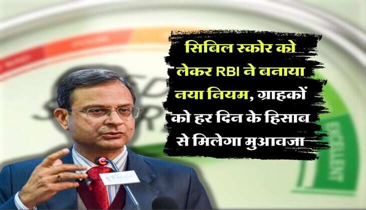 सिबिल स्कोर को लेकर RBI ने बनाया नया नियम, ग्राहकों को हर दिन के हिसाब से मिलेगा मुआवजा