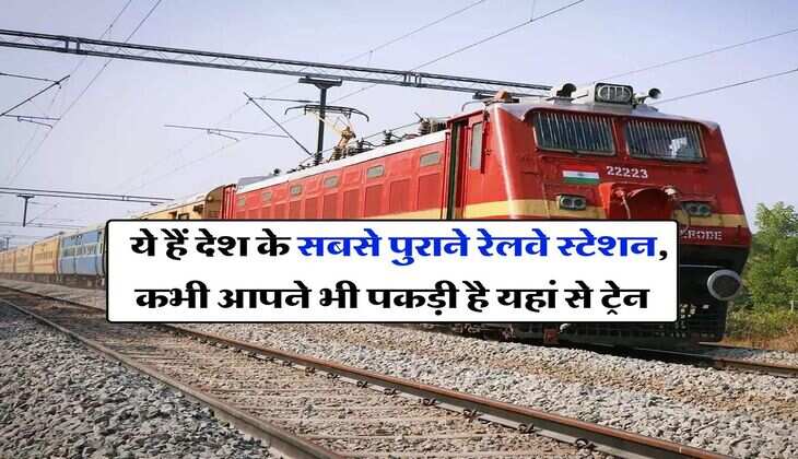 Indian Railway : ये हैं देश के सबसे पुराने रेलवे स्टेशन, कभी आपने भी पकड़ी है यहां से ट्रेन
