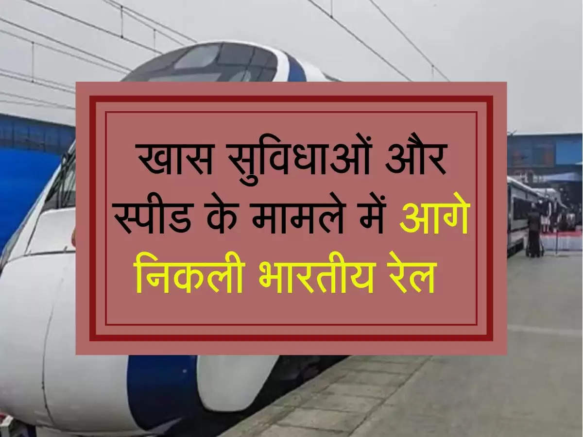 खास सुविधाओं और स्पीड के मामले में आगे निकली भारतीय रेल 