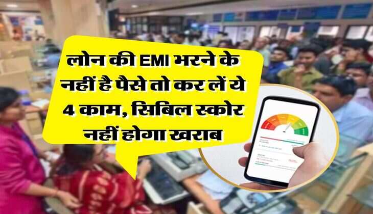 CIBIL Score : लोन की EMI भरने के नहीं है पैसे तो कर लें ये 4 काम, सिबिल स्कोर नहीं होगा खराब