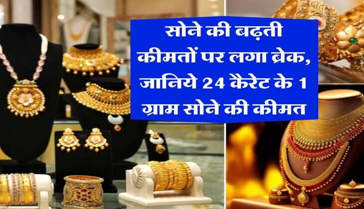 Gold Rate : सोने की बढ़ती कीमतों पर लगा ब्रेक, जानिये 24 कैरेट के 1 ग्राम सोने की कीमत