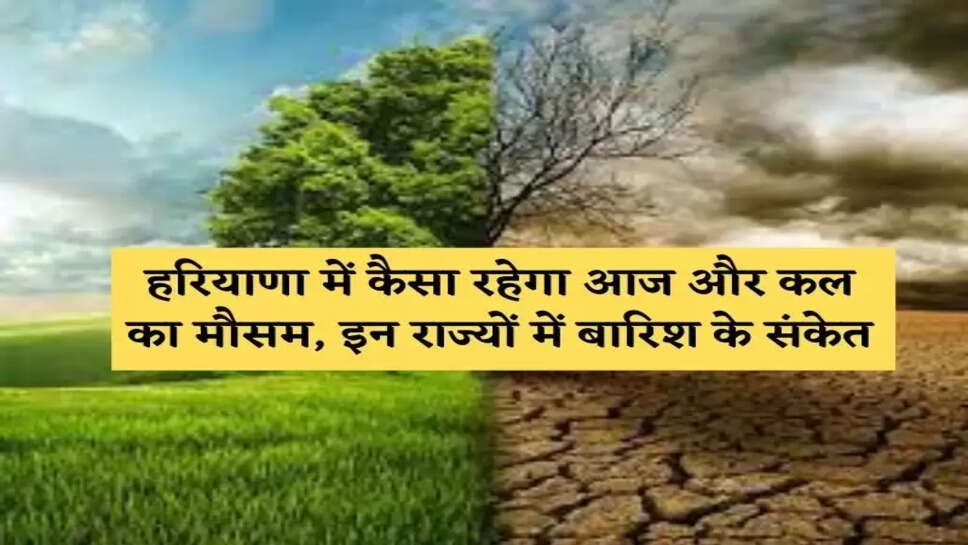 हरियाणा में कैसा रहेगा आज और कल का मौसम, इन राज्यों में बारिश के संकेत