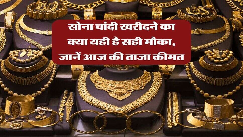 Gold Silver Rates : सोना चांदी खरीदने का क्या यही है सही मौका, जानें आज की ताजा कीमत