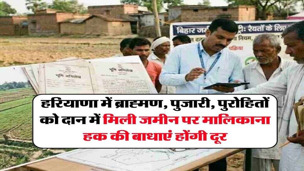हरियाणा में ब्राह्मण, पुजारी, पुरोहितों को दान में मिली जमीन पर मालिकाना हक की बाधाएं होंगी दूर