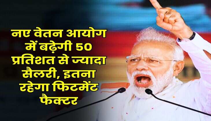 8th Pay Commission : नए वेतन आयोग में बढ़ेगी 50 प्रतिशत से ज्यादा सैलरी, इतना रहेगा फिटमेंट फैक्टर