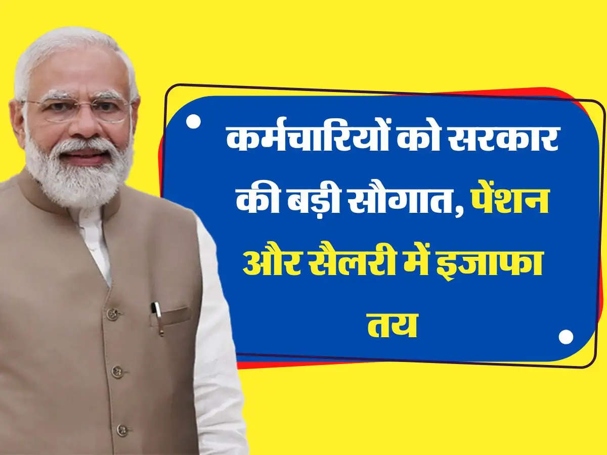 Salary Pension Hike: कर्मचारियों को सरकार की बड़ी सौगात, पेंशन और सैलरी में इजाफा तय