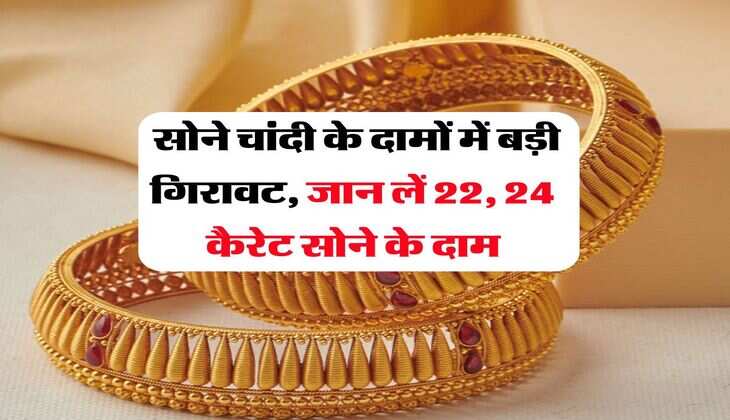 Gold Rate : सोने चांदी के दामों में बड़ी गिरावट, जान लें 22, 24 कैरेट सोने के दाम