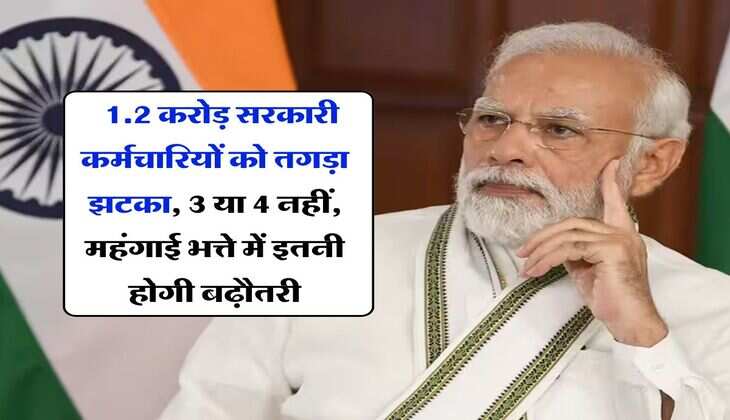 DA Hike : 1.2 करोड़ सरकारी कर्मचारियों को तगड़ा झटका, 3 या 4 नहीं, महंगाई भत्ते में इतनी होगी बढ़ौतरी