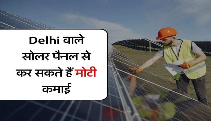 Delhi वाले सोलर पैनल से कर सकते हैं मोटी कमाई, सरकार लाई ये योजना
