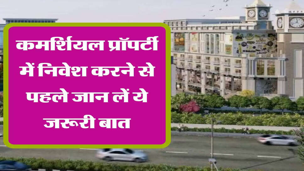  कमर्शियल प्रॉपर्टी में निवेश करने से पहले जान लें ये जरूरी बात, नफा और नुकसान में आएगी काम