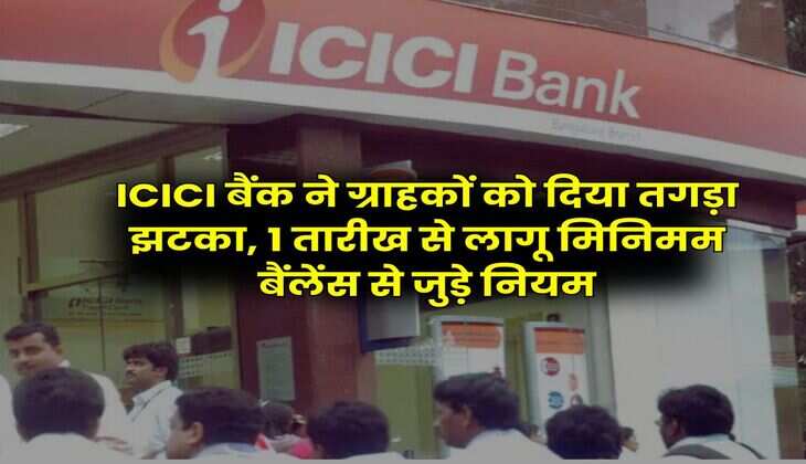ICICI बैंक ने ग्राहकों को दिया तगड़ा झटका, 1 तारीख से लागू मिनिमम बैंलेंस से जुड़े नियम