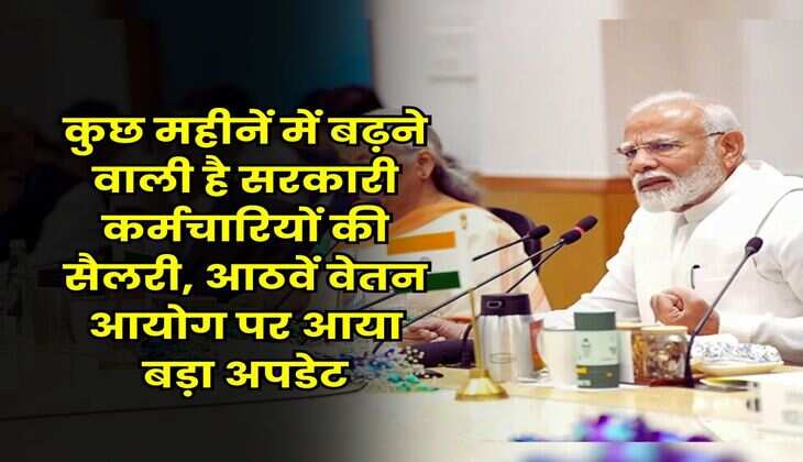 कुछ महीनें में बढ़ने वाली है सरकारी कर्मचारियों की सैलरी, आठवें वेतन आयोग पर आया बड़ा अपडेट