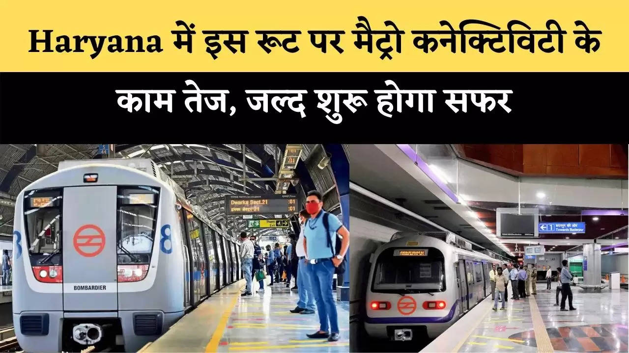 Metro connectivity work intensified on this route in Haryana, journey will start soon