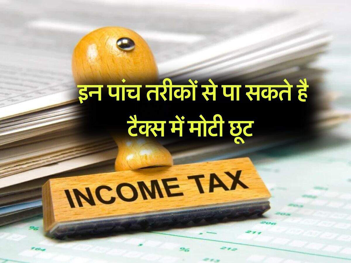 Income Tax : इन पांच तरीकों से पा सकते है टैक्स में मोटी छूट