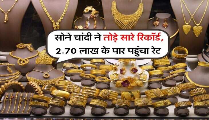 Gold Rate : सोने चांदी ने तोड़े सारे रिकॉर्ड, 2.70 लाख के पार पहुंचा रेट
