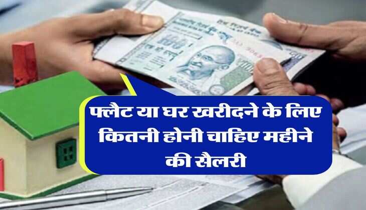 Home Loan EMI : फ्लैट या घर खरीदने के लिए कितनी होनी चाहिए महीने की सैलरी, जान लें पूरी कैलकुलेशन