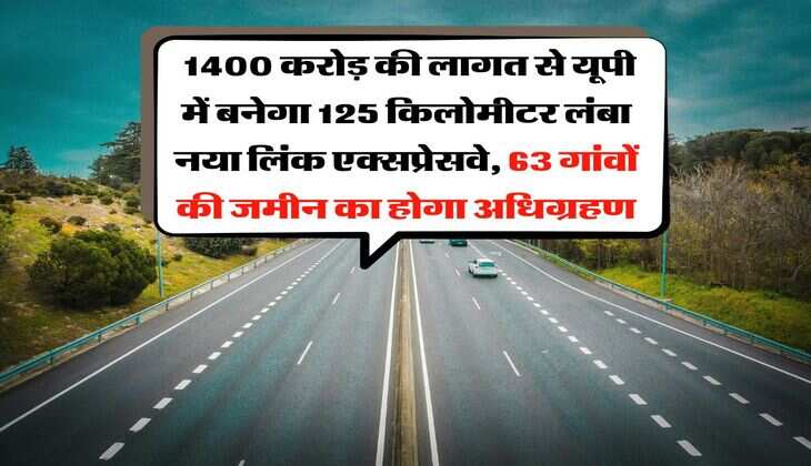 UP New Expressway : 1400 करोड़ की लागत से यूपी में बनेगा 125 किलोमीटर लंबा नया लिंक एक्सप्रेसवे, 63 गांवों की जमीन का होगा अधिग्रहण