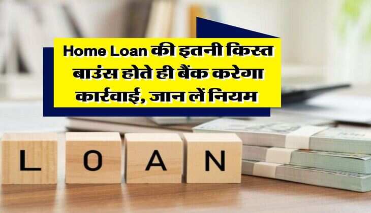 Home Loan की इतनी किस्त बाउंस होते ही बैंक करेगा कार्रवाई, जान लें &nbsp;नियम&nbsp;