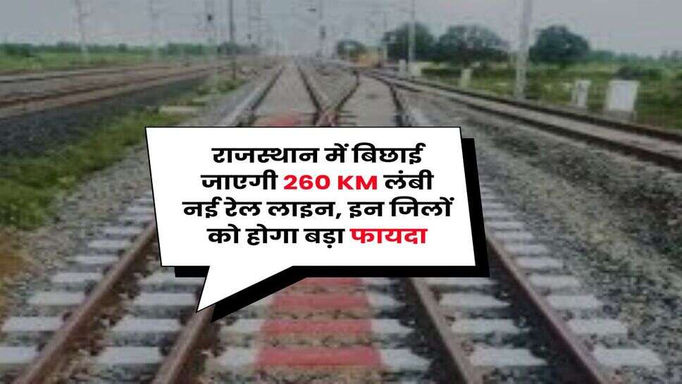 Rajasthan Railway : राजस्थान में बिछाई जाएगी 260 KM लंबी नई रेल लाइन, इन जिलों को होगा बड़ा फायदा