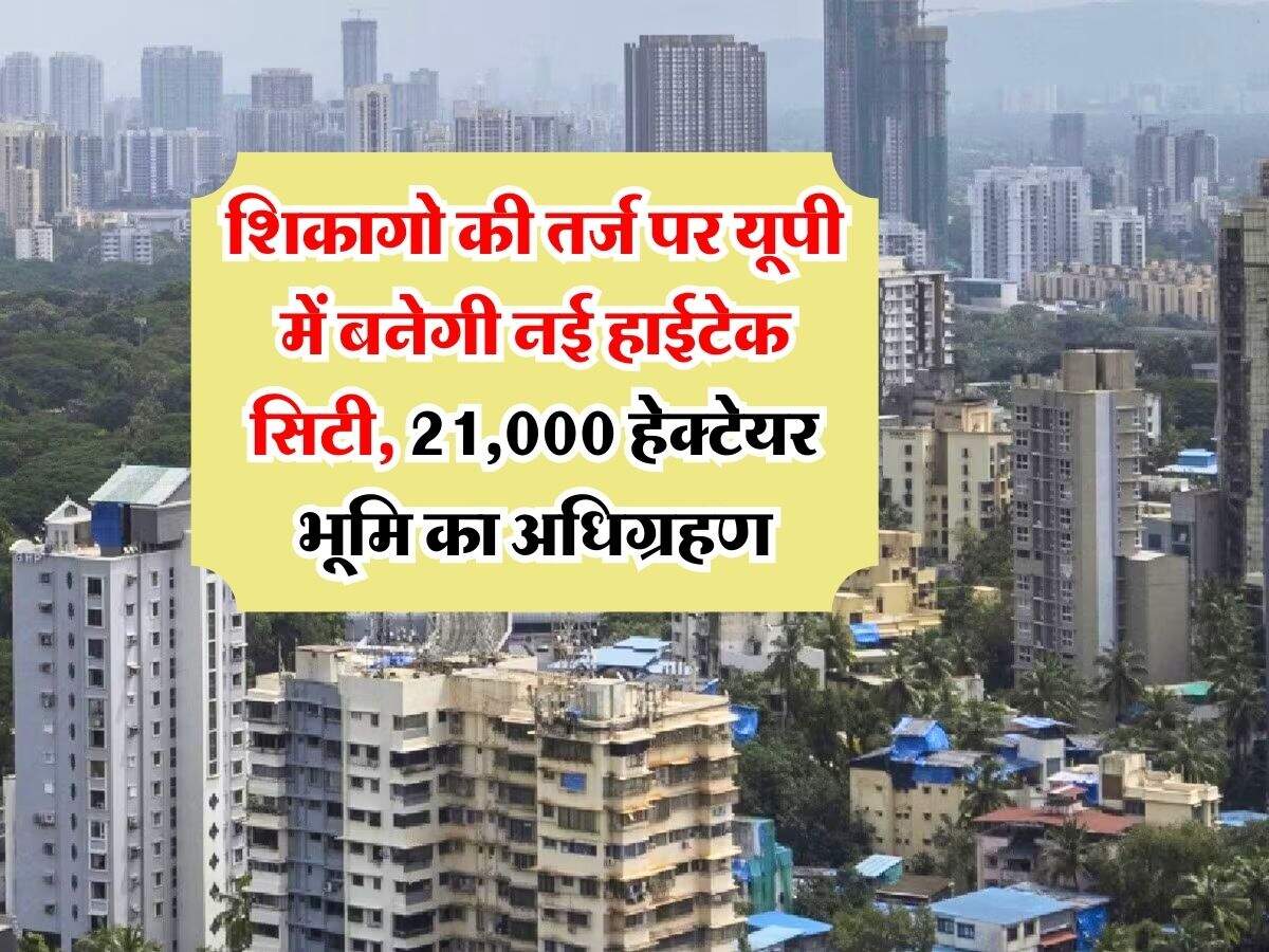 UP New City : शिकागो की तर्ज पर यूपी में बनेगी नई हाईटेक सिटी, 21,000 हेक्टेयर भूमि का अधिग्रहण
